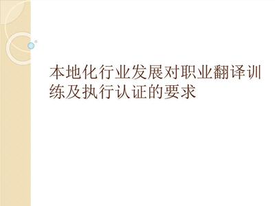 本地化行業(yè)發(fā)展對職業(yè)翻譯訓(xùn)練及執(zhí)行認(rèn)證的要求